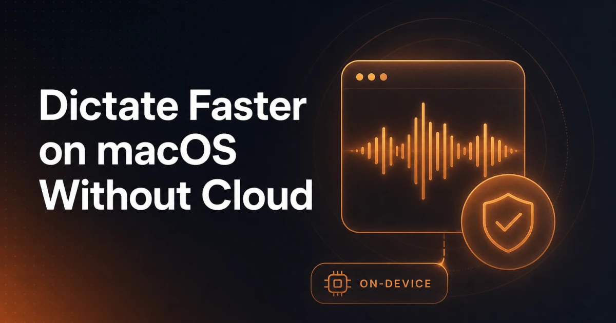 How to Dictate Faster on macOS Without Sending Your Voice to the Cloud